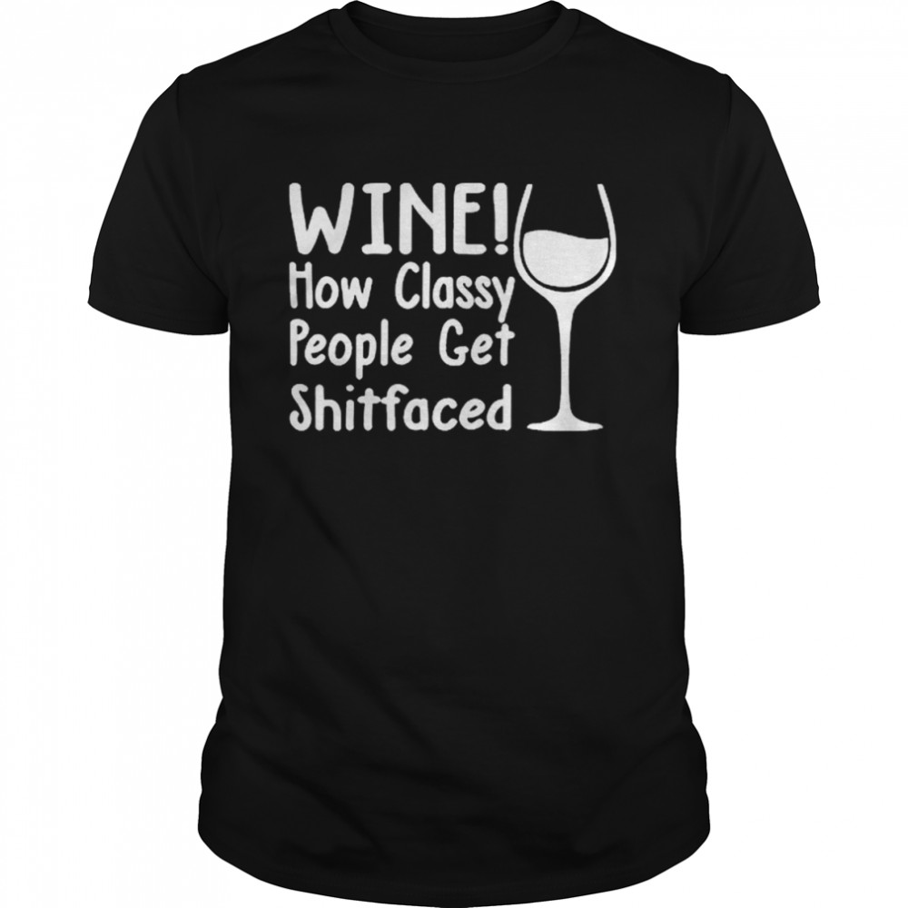 Wines Hows Classys Peoples Gets Shitfaceds Shirts