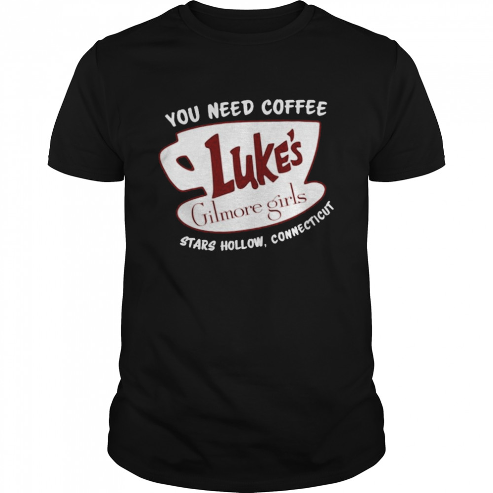 You need coffee luke’s gilmore girls stars hollow Connecticut T-shirt