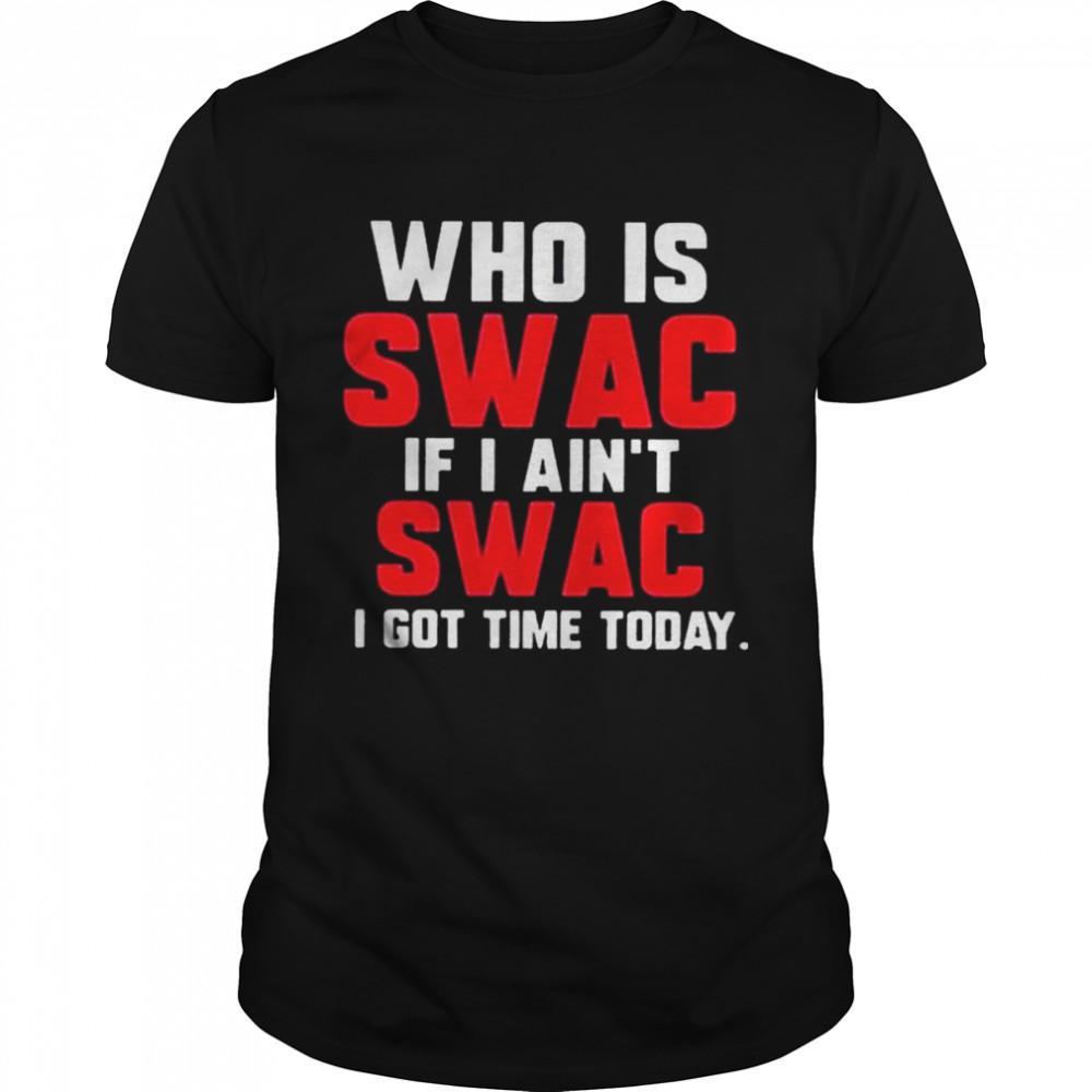 Deion Sanders Who Is Swac If I ains’t Swac I got time today shirts