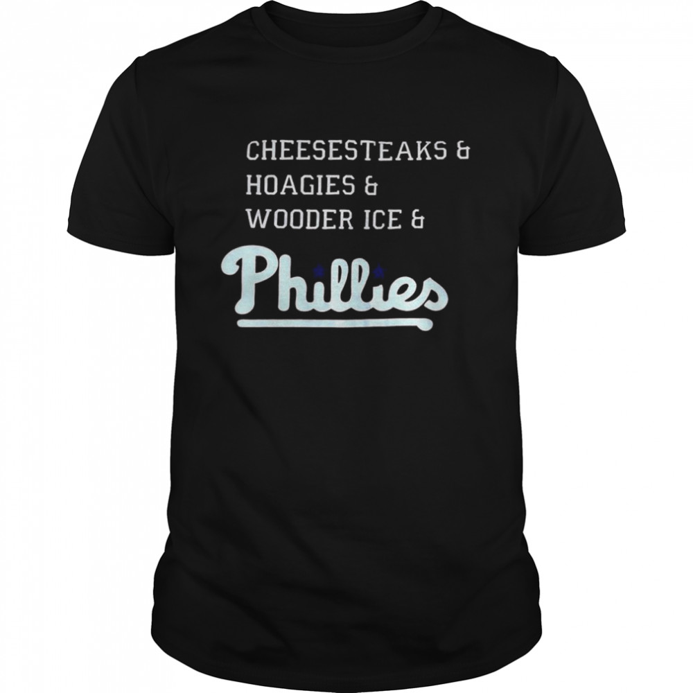 Phillies cheesesteaks hoagies and wooder ice Phillies shirt