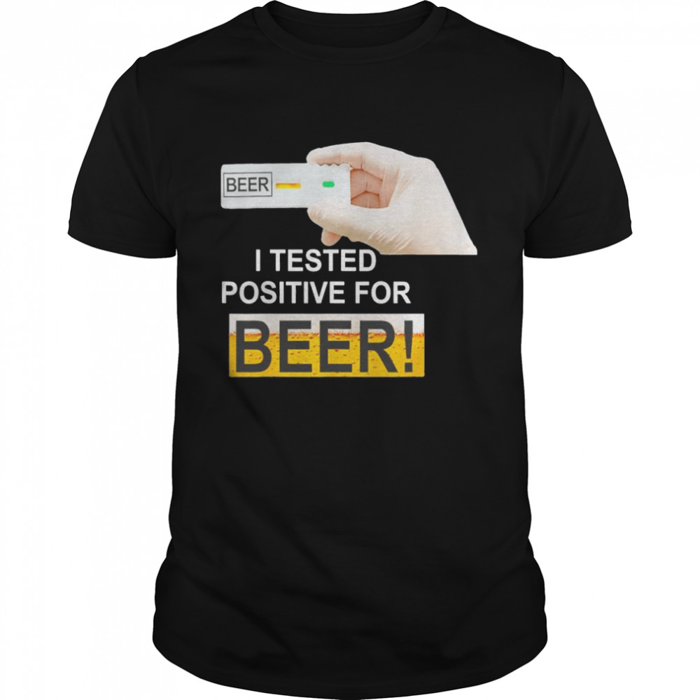 I tested positive for beer shirts