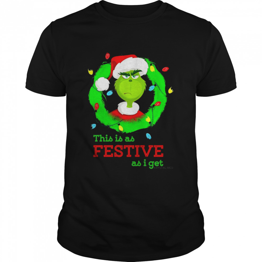 The Grinch This Is As Festive As I Get Christmas 2022 shirts