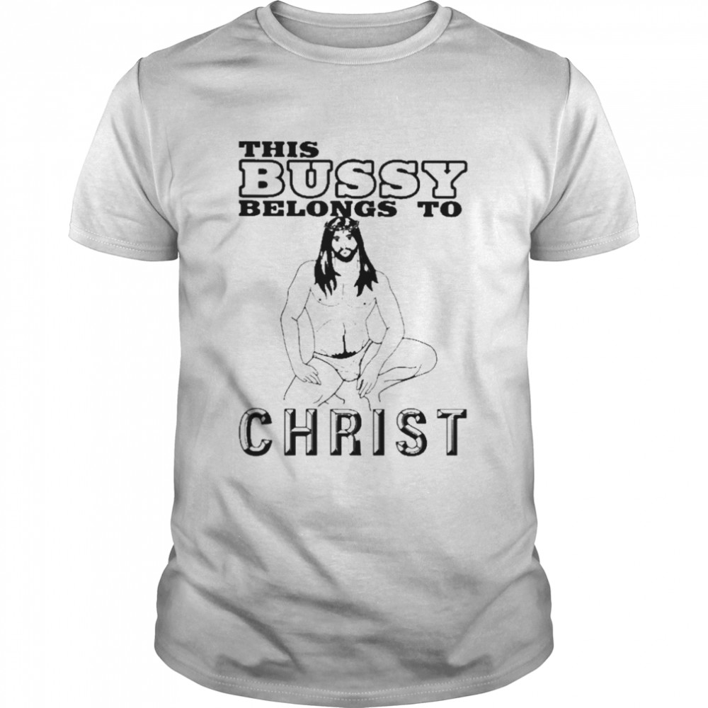 This bussy belongs to christ shirt