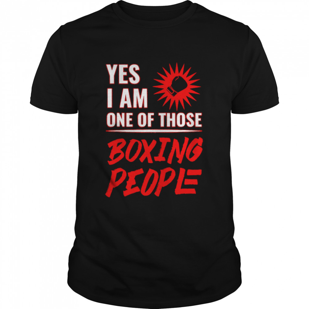 Yes I am one of those boxing people shirt