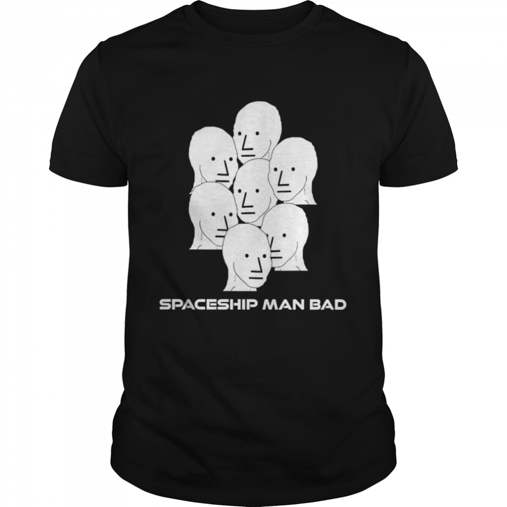 Spaceship man bad shirts