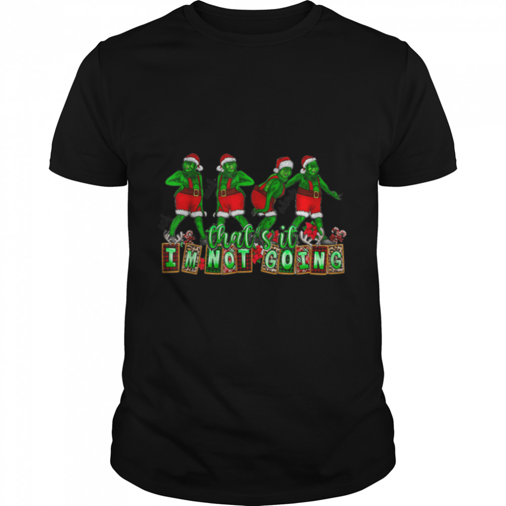 Christmas Thats's It Is'm Not Going T-Shirt B0BMLJ679Zs