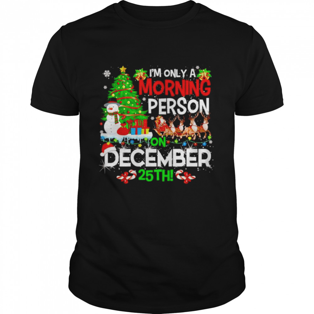merry Christmas is’m only a morning person on December 25th shirts