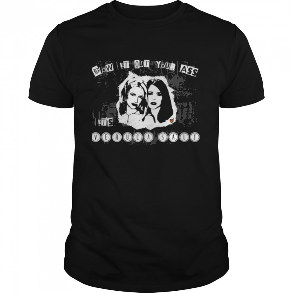 Blow It Out Your Ass Its’s Veruca Salt shirts