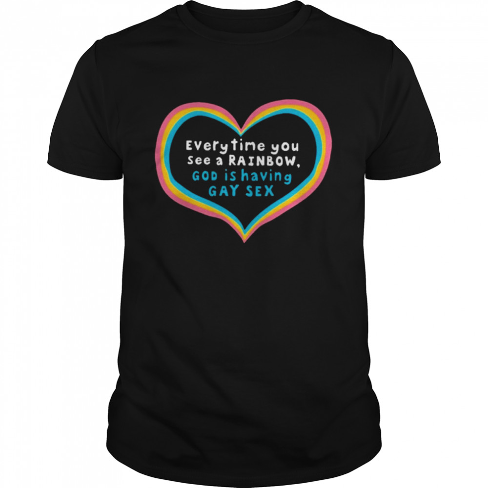 Everytime you see a rainbow god is having gay sex T-shirt