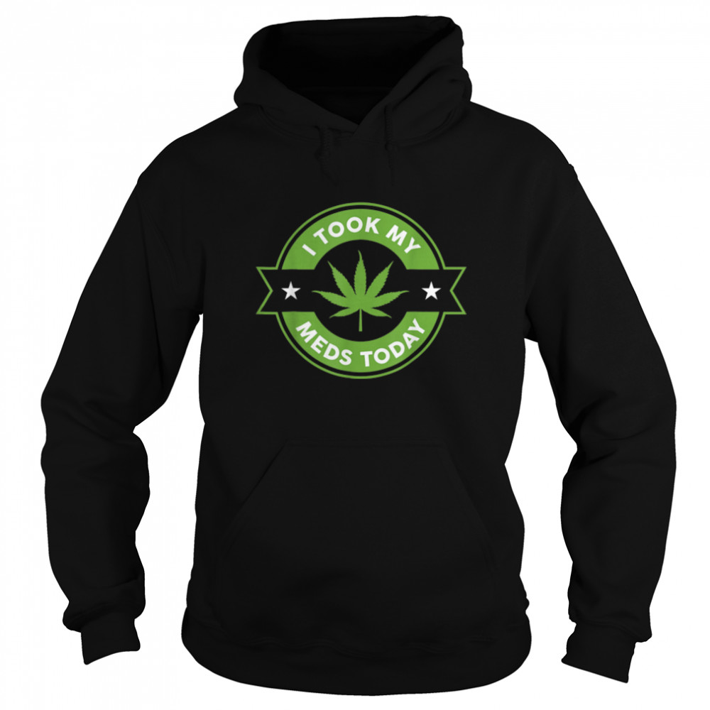 I Took My Meds Today Marijuana Funny Weed Cannabis Sayings T- B0BM6GTRVJ Unisex Hoodie