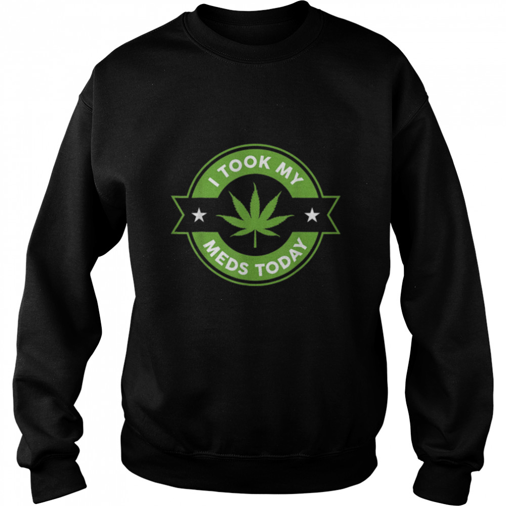 I Took My Meds Today Marijuana Funny Weed Cannabis Sayings T- B0BM6GTRVJ Unisex Sweatshirt