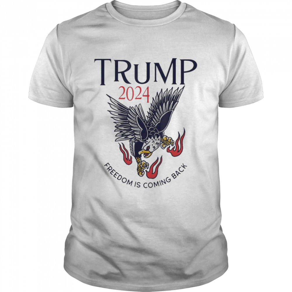 Trump 2024 Freedom Is Coming Back Eagle shirt