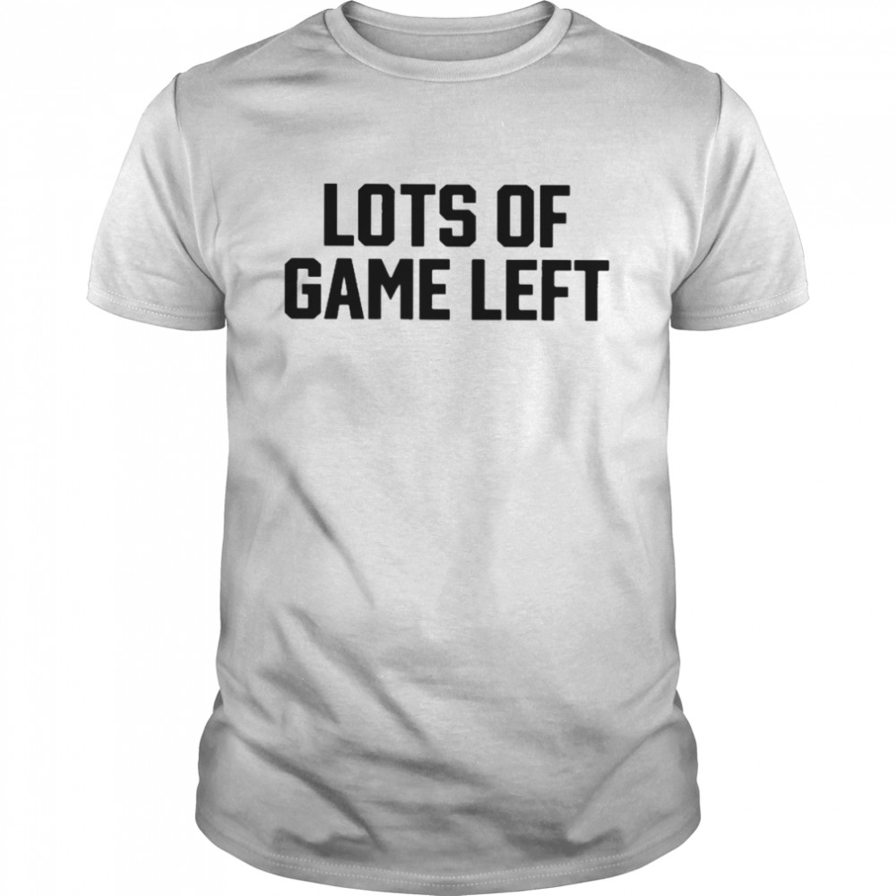 Lots of game left T-shirt