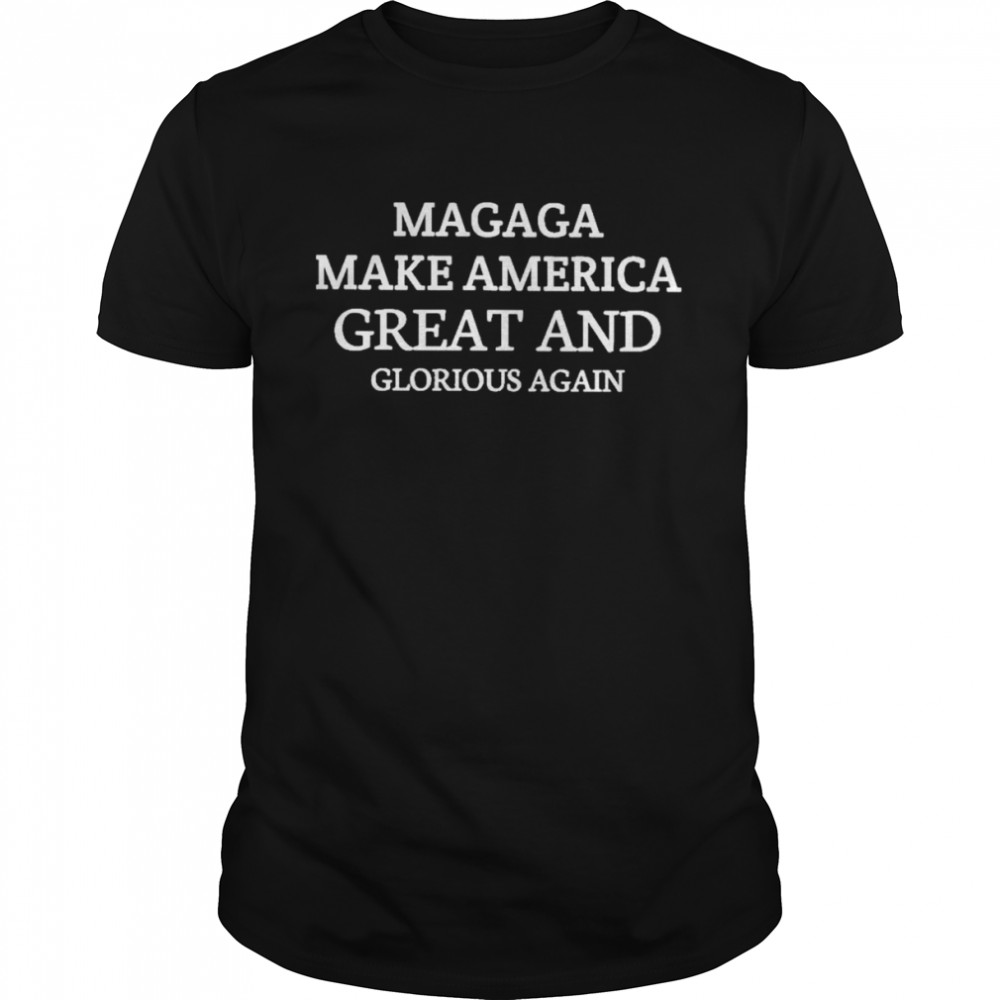 Magaga make america great and glorious again shirts