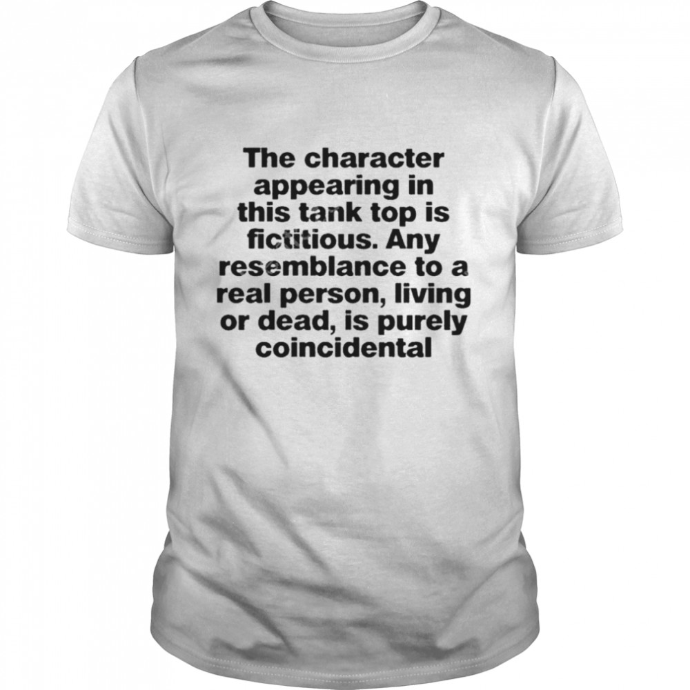 The Character Appearing In This Tank Top Is Fictitious Shirt