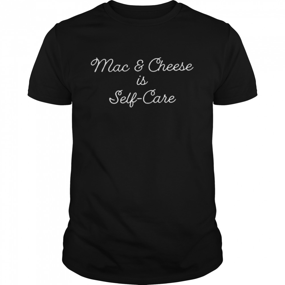 Mac And Cheese Is Self Care T-Shirts