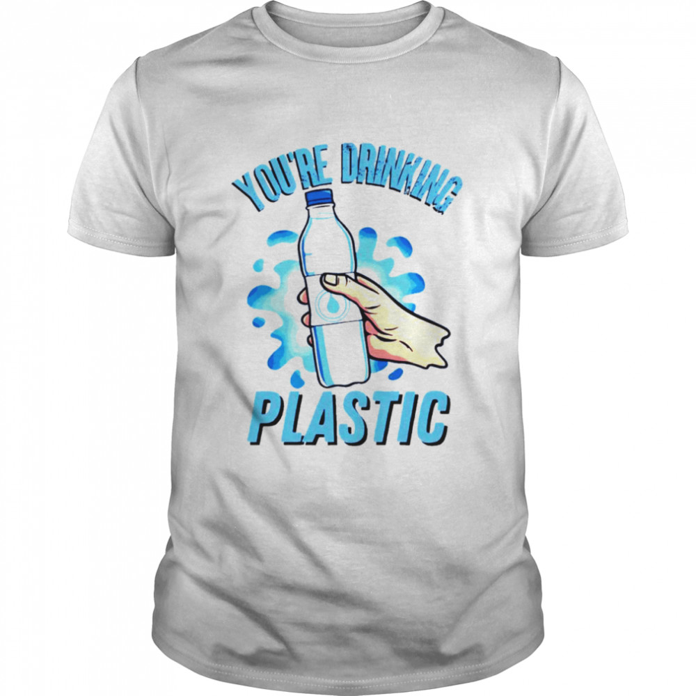 You’re Drinking Plastic Bottle Microplastics shirt