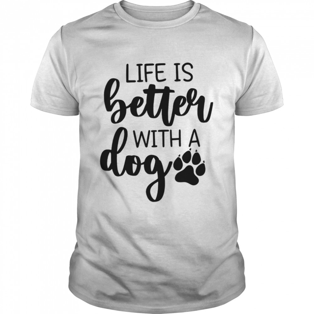 Life Is Better With A Dog Paw Shirts