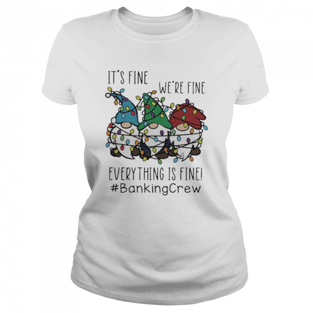 Gnome It’s Fine We’re Fine Everything Is Fine Christmas light #Bankingcrew shirt Classic Women's T-shirt