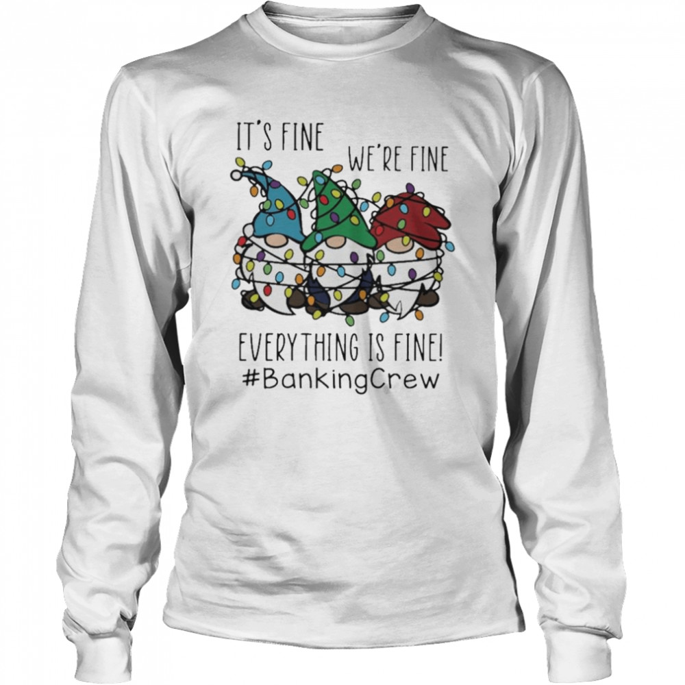 Gnome It’s Fine We’re Fine Everything Is Fine Christmas light #Bankingcrew shirt Long Sleeved T-shirt