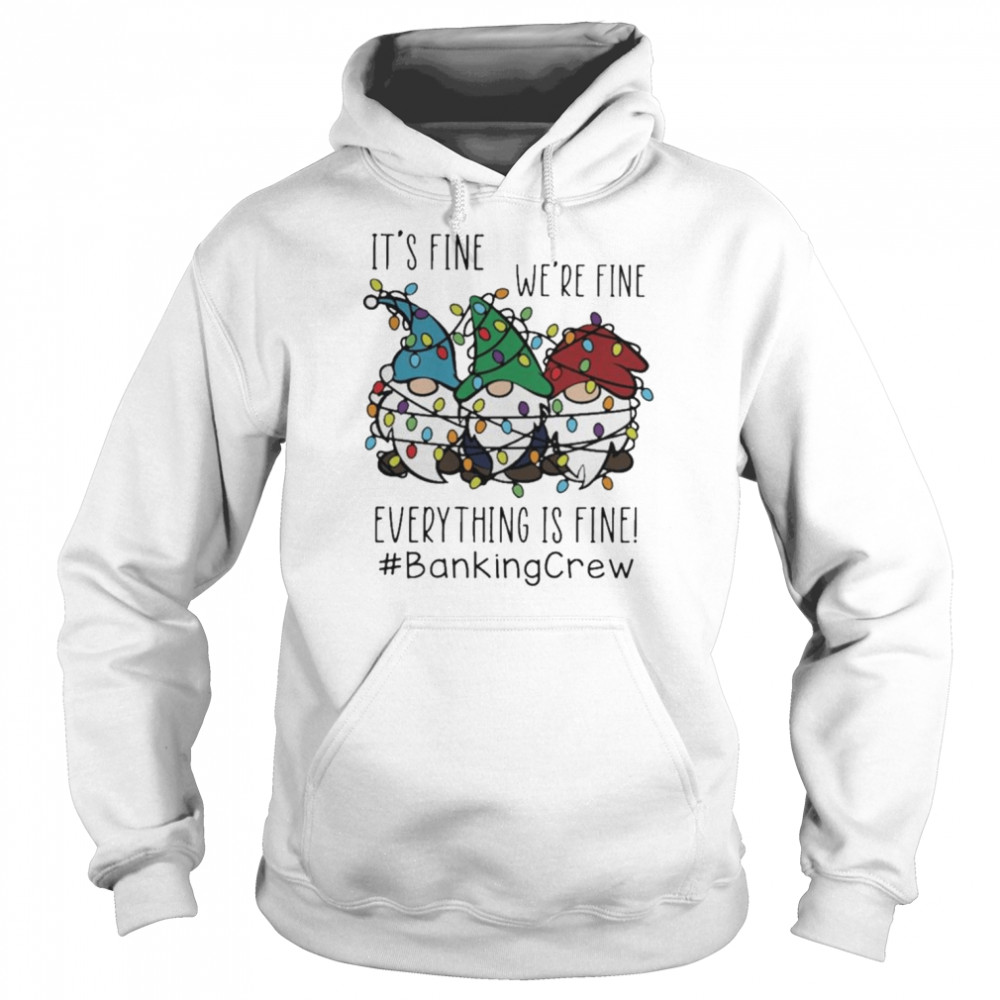 Gnome It’s Fine We’re Fine Everything Is Fine Christmas light #Bankingcrew shirt Unisex Hoodie
