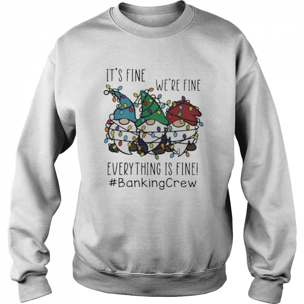 Gnome It’s Fine We’re Fine Everything Is Fine Christmas light #Bankingcrew shirt Unisex Sweatshirt