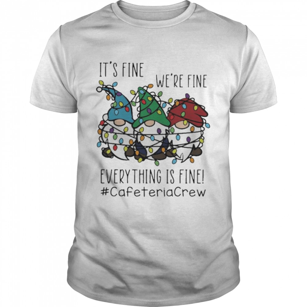 Gnome It’s Fine We’re Fine Everything Is Fine Christmas light #Cafeteriacrew shirt