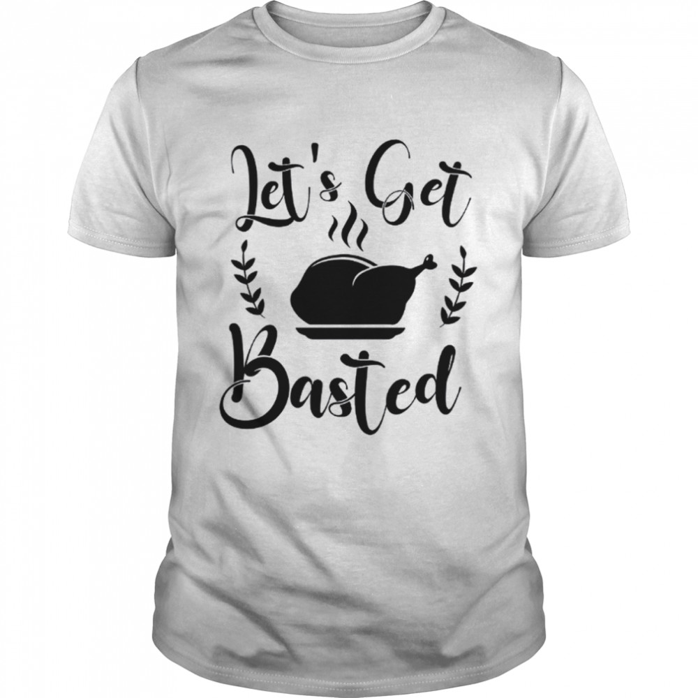 Let’s get basted Thanksgiving Shirt