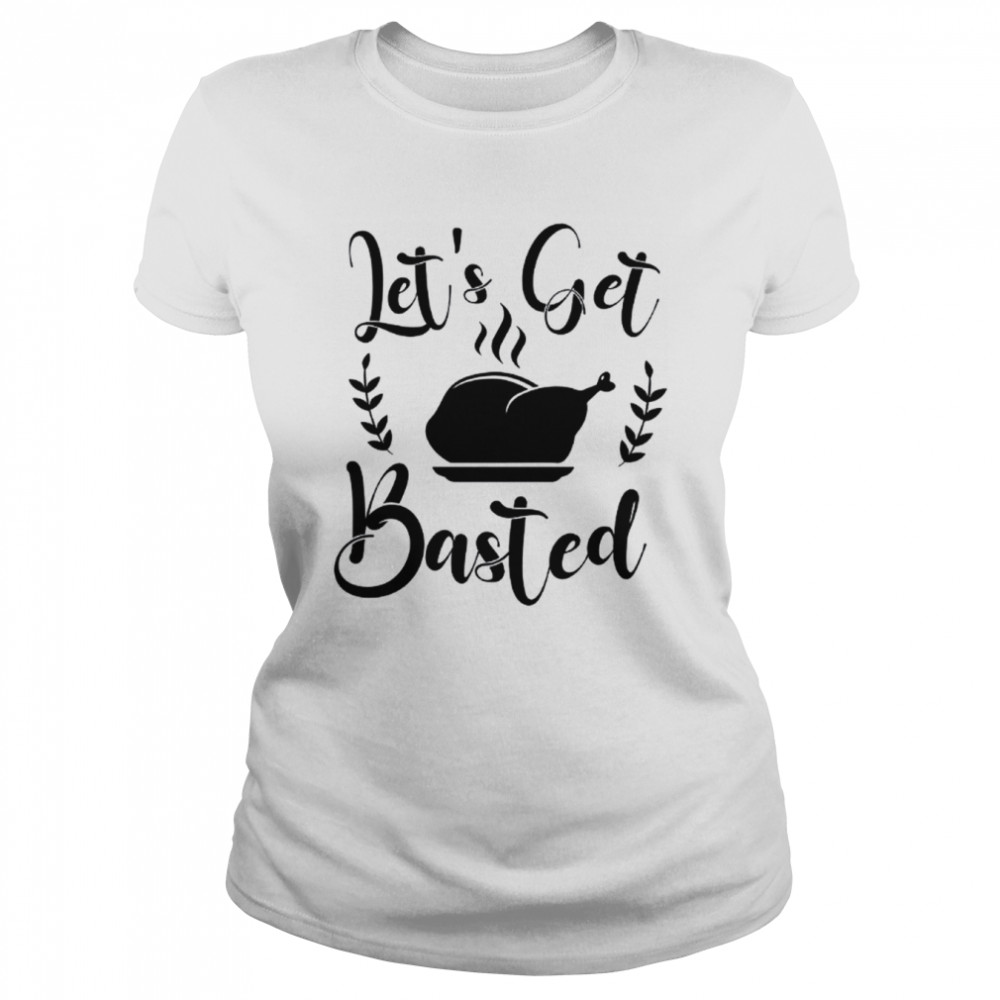 Let's get basted Thanksgiving  Classic Women's T-shirt