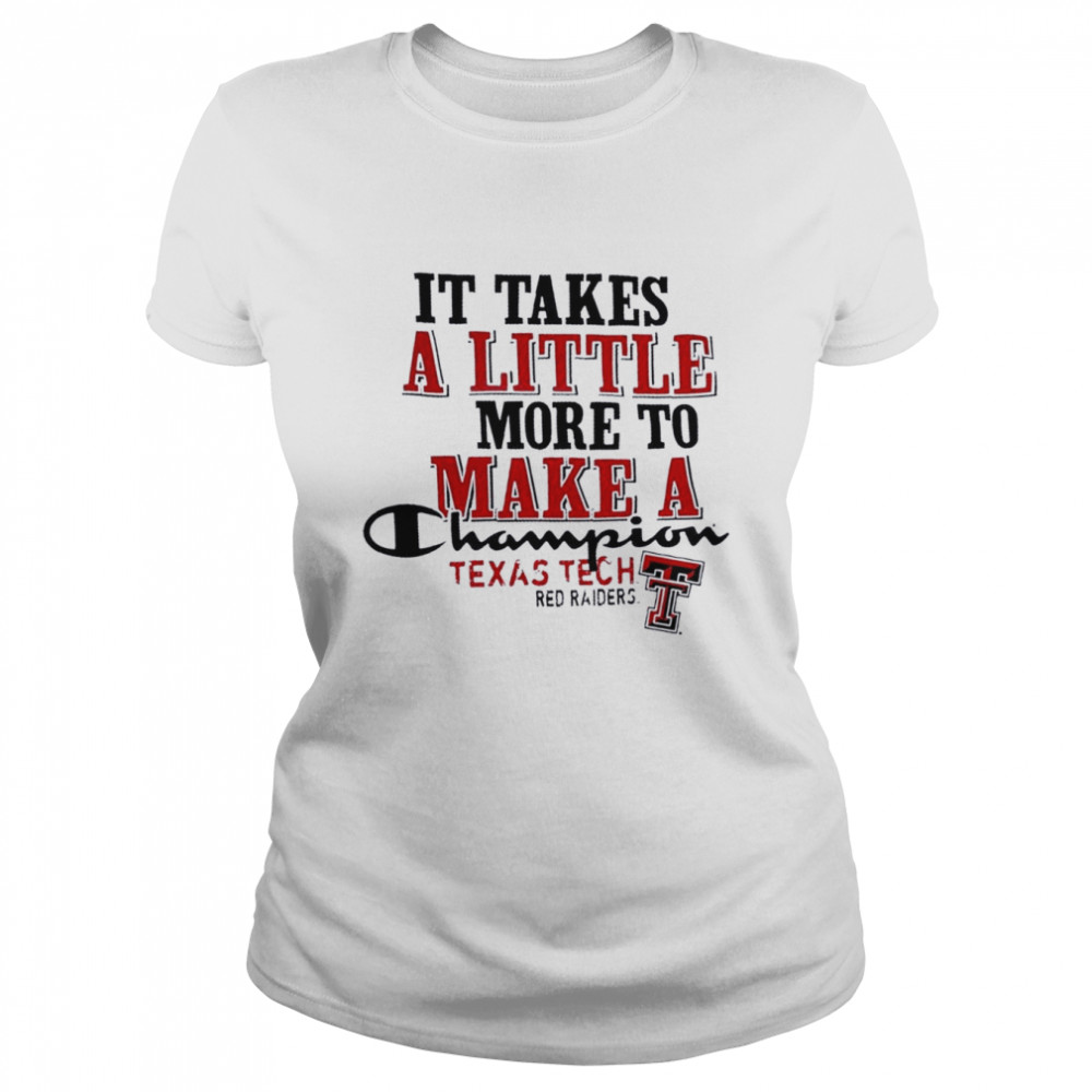 Texas Tech Red Raiders It Takes A Little More To Make A Champion  Classic Women's T-shirt