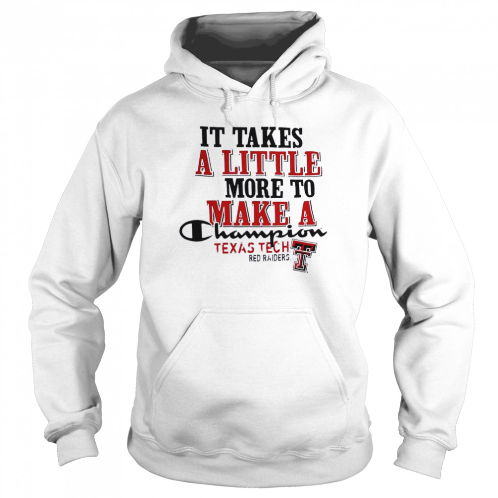 Texas Tech Red Raiders It Takes A Little More To Make A Champion  Unisex Hoodie