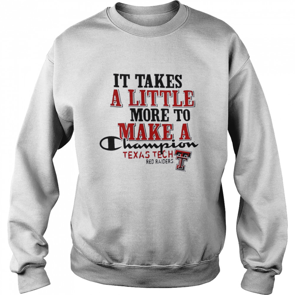 Texas Tech Red Raiders It Takes A Little More To Make A Champion  Unisex Sweatshirt