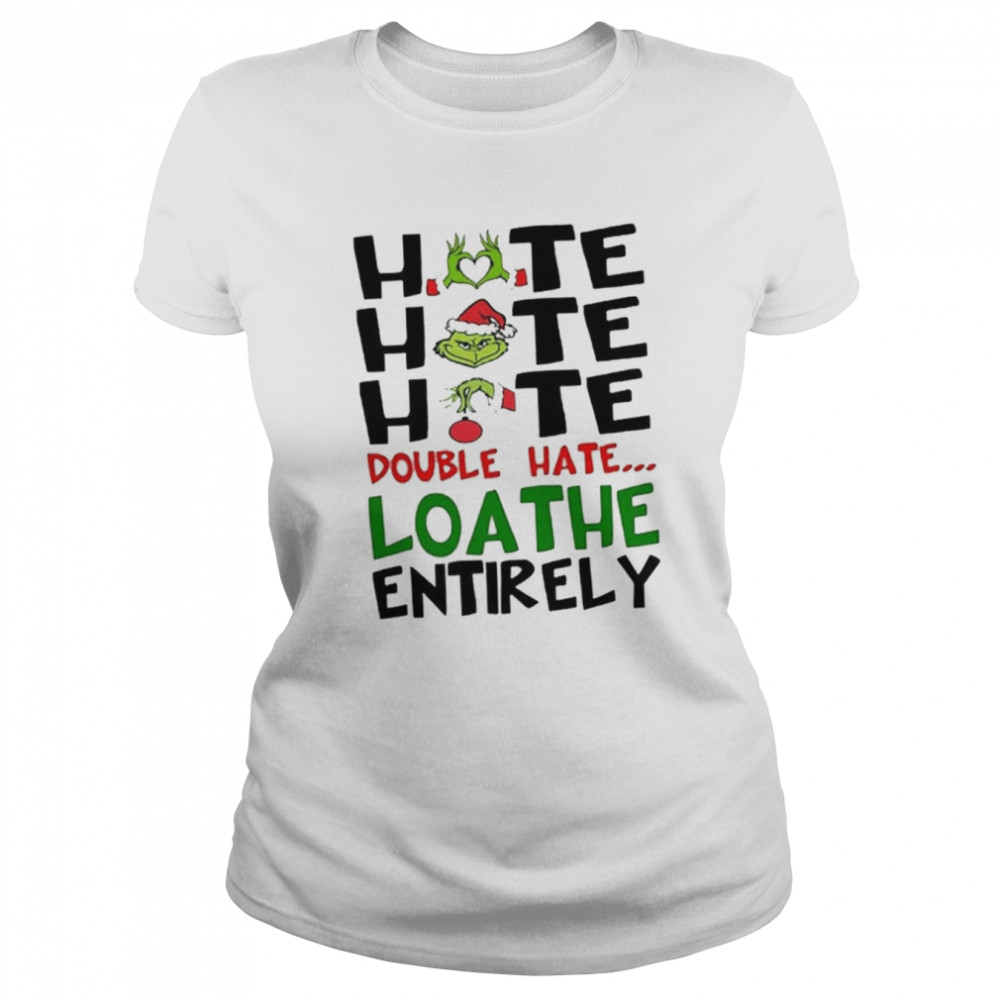 The Grinch Hate Hate Hate Double Hate Loathe Entirely Christmas  Classic Women's T-shirt