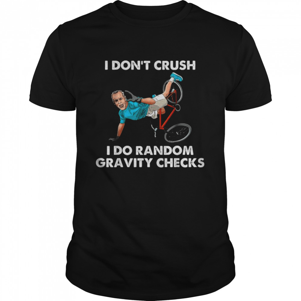 Biden Falling Off I Dons’t Crush Random Gravity Checks Shirts