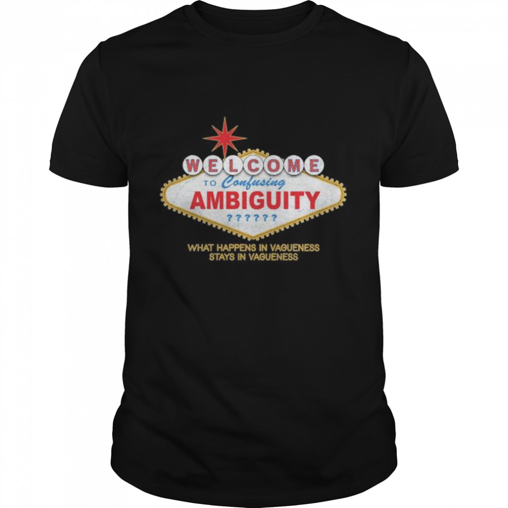 Welcome To Ambiguity shirts