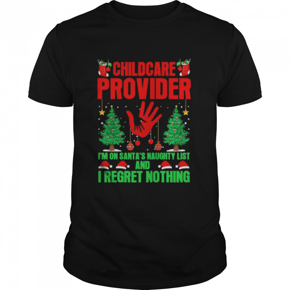 Childcare Provider I’m On Santa’s Naughty List And I Regret Nothing Merry Christmas Shirt
