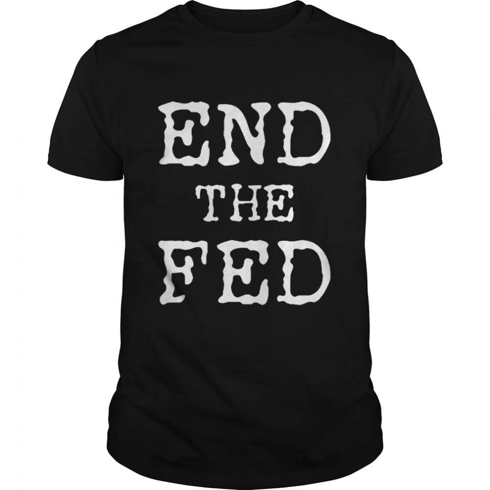 End The Fed shirts