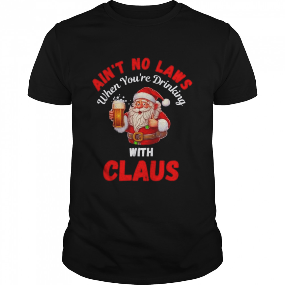 Forget The Laws When You’re Drinking With Claus Christmas Shirt
