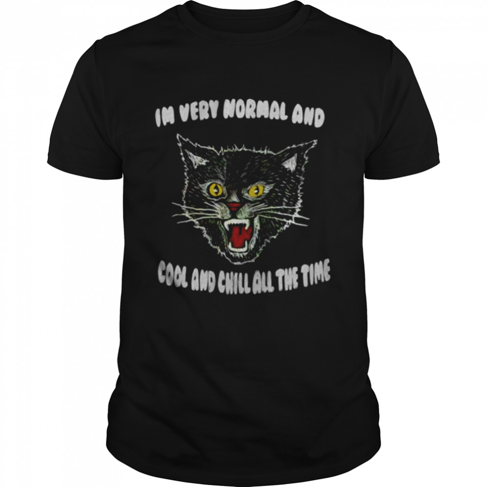 In very Normal and Cool and Chill all the Time shirt