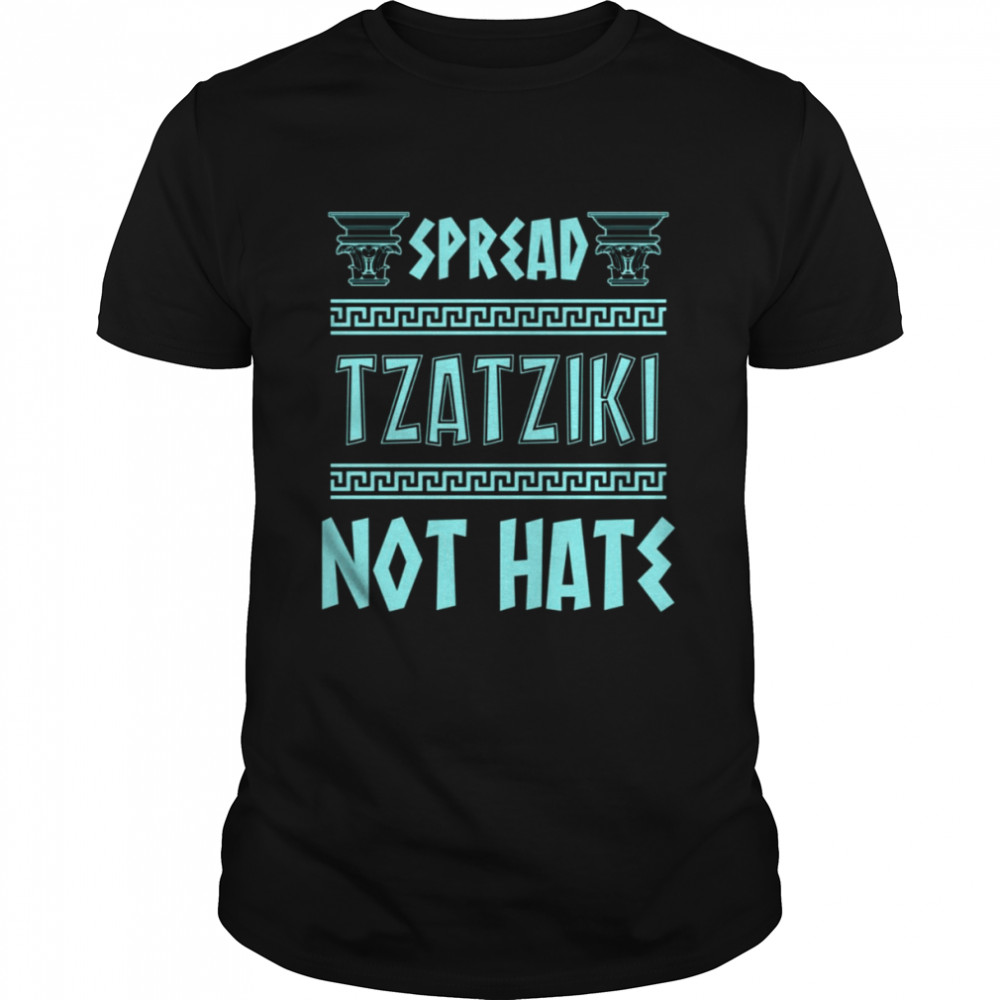 Spread Tzatziki Not Hate Greek Food Tzatziki And Mythology History Nerd shirt